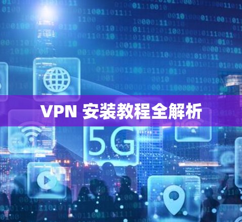 VPN 安装教程全解析