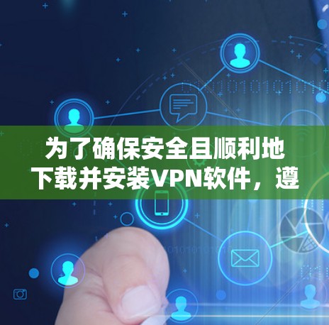 为了确保安全且顺利地下载并安装VPN软件,遵循以下步骤进行操作 为了确保安全且顺利地下载并安装VPN软件,遵循以下步骤进行操作