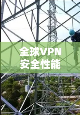 全球VPN安全性能，从加密到多因素认证，这些要素如何平衡你的安全需求？