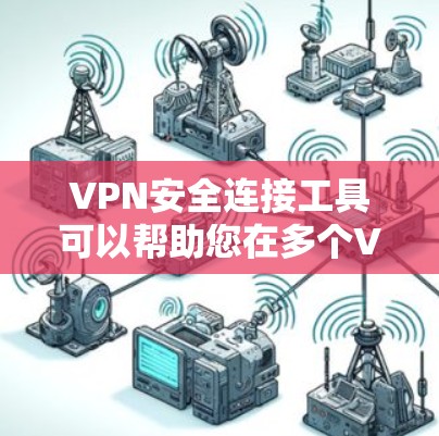 VPN安全连接工具可以帮助您在多个VPN服务之间切换，同时确保您的设备和账户安全。以下是一些常见的VPN安全连接工具，您可以根据自己的需求选择