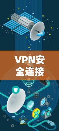 VPN安全连接是一个复杂但重要的问题，可以通过以下步骤逐步解决