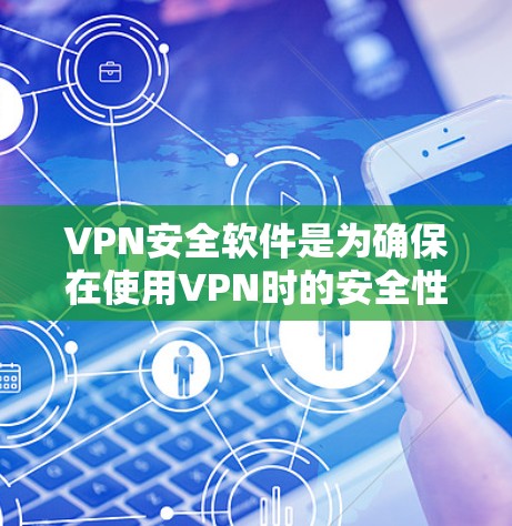 VPN安全软件是为确保在使用VPN时的安全性而开发的工具,帮助用户配置和管理VPN环境,防止潜在的安全威胁。以下是一些主要的VPN安全软件及其功能 VPN安全软件是为确保在使用VPN时的安全性而开发的工具,帮助用户配置和管理VPN环境,防止潜在的安全威胁。以下是一些主要的VPN安全软件及其功能