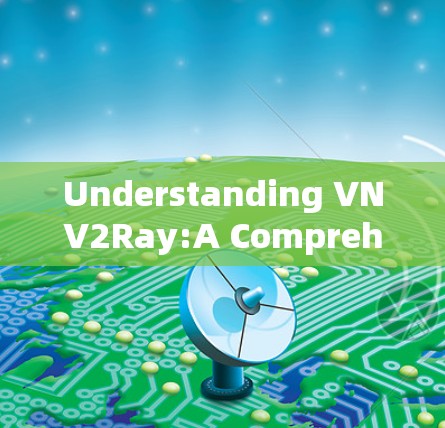 Understanding VNV2Ray:A Comprehensive Overview Understanding VNV2Ray:A Comprehensive Overview