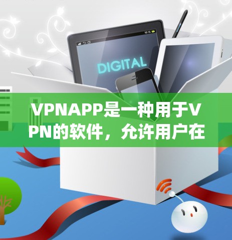 VPNAPP是一种用于VPN的软件，允许用户在安全的网络环境中访问外部服务器。以下是几种 popular 的VPNAPP 评测