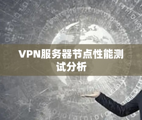 VPN服务器节点性能测试分析 VPN服务器节点性能测试分析