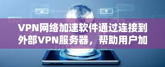 VPN网络加速软件通过连接到外部VPN服务器,帮助用户加速下载速度,提升用户体验。以下是使用这些软件的具体步骤 VPN网络加速软件通过连接到外部VPN服务器,帮助用户加速下载速度,提升用户体验。以下是使用这些软件的具体步骤