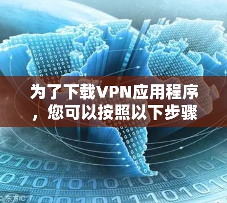 为了下载VPN应用程序，您可以按照以下步骤进行
