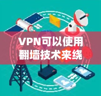 VPN可以使用翻墙技术来绕过VPN服务器的限制，但这种方法通常需要一定的配置和知识。以下是一个详细的步骤指南，帮助您配置一个简单的VPN系统来实现翻墙功能