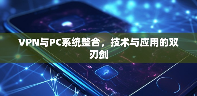 VPN与PC系统整合，技术与应用的双刃剑