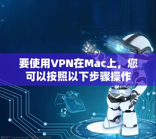 要使用VPN在Mac上，您可以按照以下步骤操作