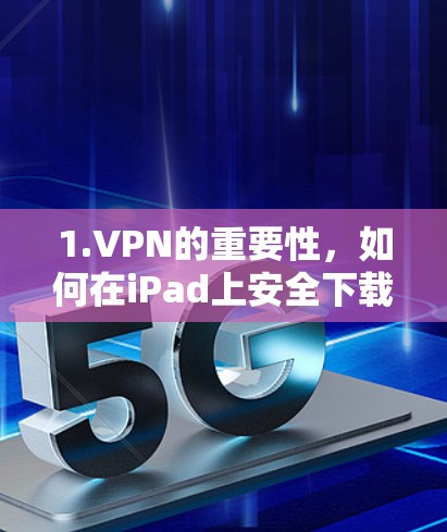 1.VPN的重要性，如何在iPad上安全下载