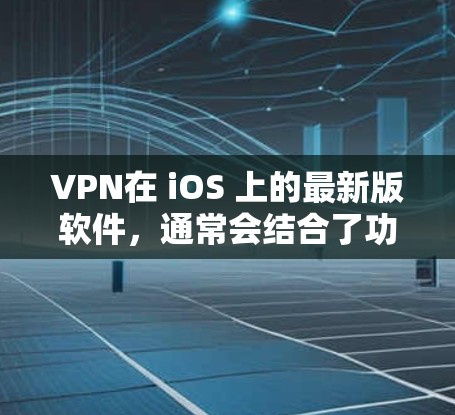 VPN在 iOS 上的最新版软件,通常会结合了功能性和用户体验的特点。以下是几款比较流行的VPN软件及其特点 VPN在 iOS 上的最新版软件,通常会结合了功能性和用户体验的特点。以下是几款比较流行的VPN软件及其特点