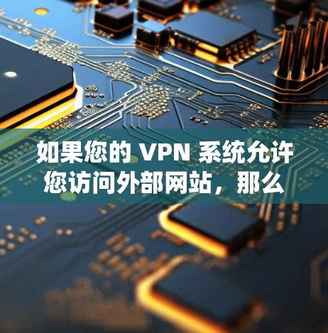 如果您的 VPN 系统允许您访问外部网站，那么以下是一些常见的VPN服务的官方网站，您可以访问这些网站以获取 VPN 功能