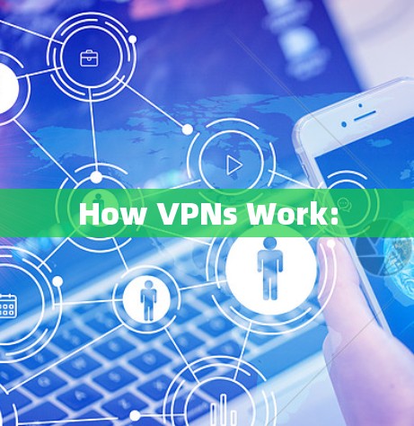 How VPNs Work: