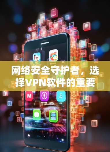 网络安全守护者，选择VPN软件的重要性
