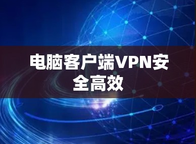 电脑客户端VPN安全高效