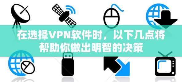 在选择VPN软件时，以下几点将帮助你做出明智的决策