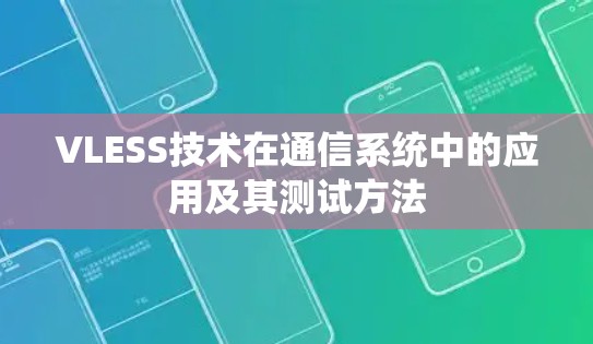 VLESS技术在通信系统中的应用及其测试方法 VLESS技术在通信系统中的应用及其测试方法