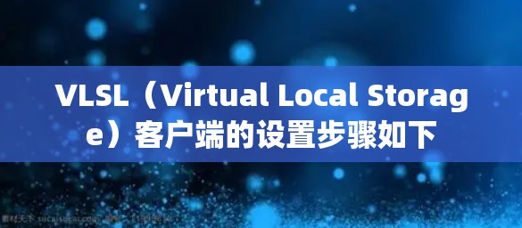 VLSL（Virtual Local Storage）客户端的设置步骤如下