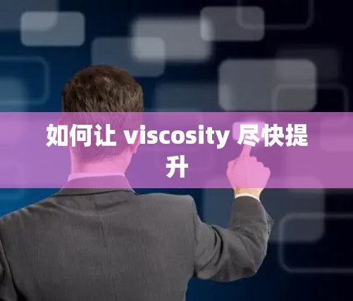 如何让 viscosity 尽快提升