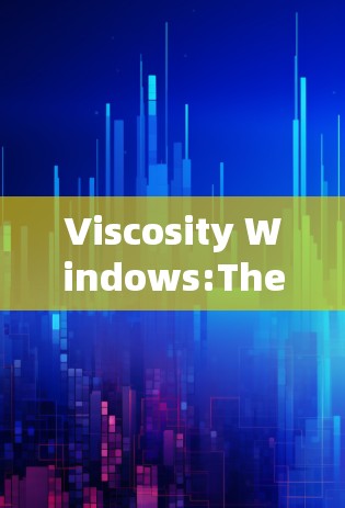 Viscosity Windows:The Future of Pressure Management