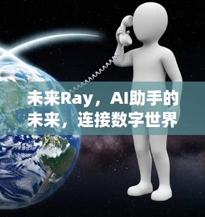 未来Ray,AI助手的未来,连接数字世界 未来Ray,AI助手的未来,连接数字世界