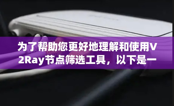 为了帮助您更好地理解和使用V2Ray节点筛选工具，以下是一个详细的步骤指南