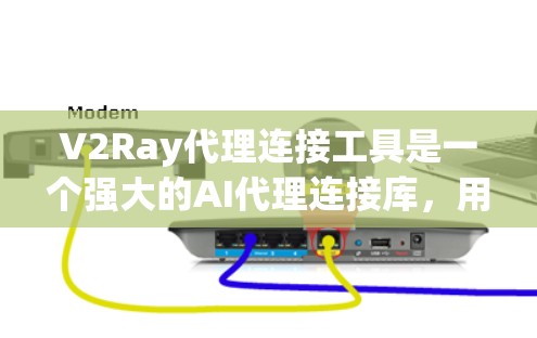 V2Ray代理连接工具是一个强大的AI代理连接库，用于扩展语言模型的能力。以下是一些关于如何使用V2Ray代理连接工具的常用信息和技巧