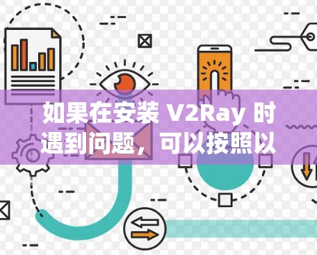如果在安装 V2Ray 时遇到问题,可以按照以下步骤逐步排查和解决 如果在安装 V2Ray 时遇到问题,可以按照以下步骤逐步排查和解决