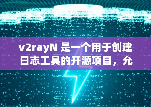 v2rayN 是一个用于创建日志工具的开源项目,允许用户通过命令行语言管理日志文件。以下是关于v2rayN网络工具的详细介绍 v2rayN 是一个用于创建日志工具的开源项目,允许用户通过命令行语言管理日志文件。以下是关于v2rayN网络工具的详细介绍