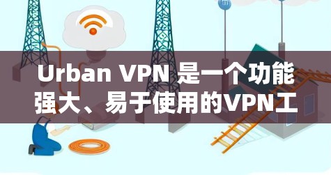 Urban VPN 是一个功能强大、易于使用的VPN工具，支持科学上网，提供多种模式和配置选项，帮助用户远程访问内部资源并保护隐私和数据安全。以下是使用 Urban VPN 的教程