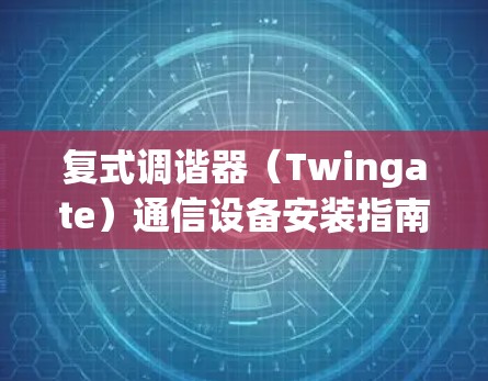 复式调谐器（Twingate）通信设备安装指南