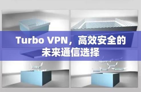 Turbo VPN，高效安全的未来通信选择