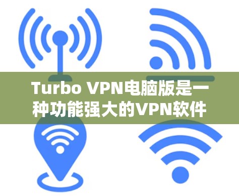 Turbo VPN电脑版是一种功能强大的VPN软件，以下是使用Turbo VPN连接目标服务器的详细步骤