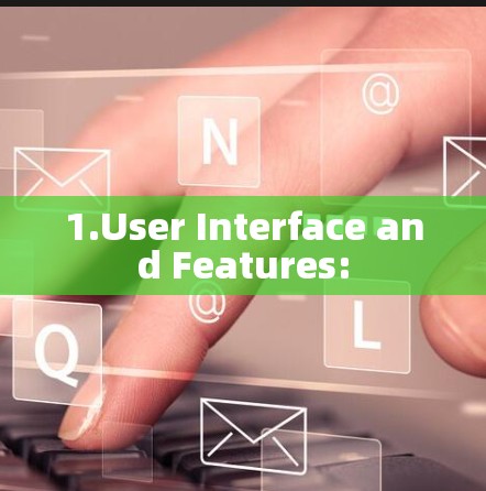 1.User Interface and Features: 1.User Interface and Features:
