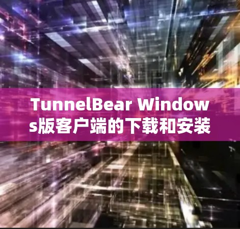 TunnelBear Windows版客户端的下载和安装步骤如下 TunnelBear Windows版客户端的下载和安装步骤如下