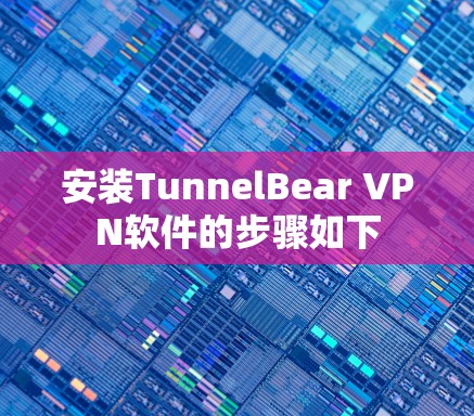 安装TunnelBear VPN软件的步骤如下 安装TunnelBear VPN软件的步骤如下