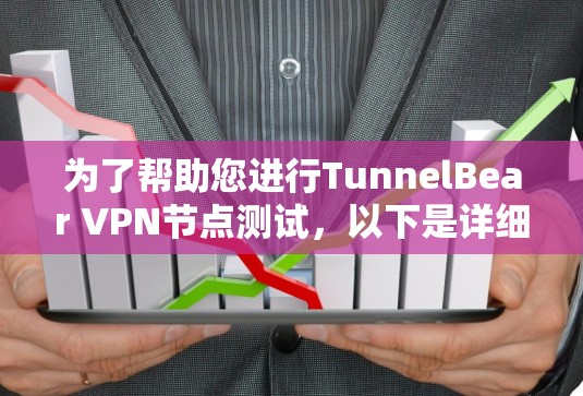 为了帮助您进行TunnelBear VPN节点测试,以下是详细的步骤指南 为了帮助您进行TunnelBear VPN节点测试,以下是详细的步骤指南