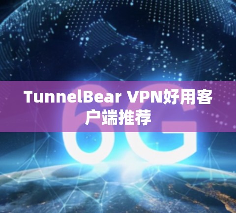 TunnelBear VPN好用客户端推荐 TunnelBear VPN好用客户端推荐