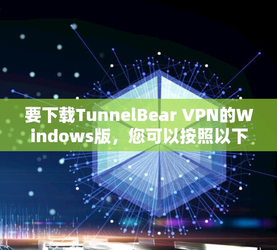 要下载TunnelBear VPN的Windows版,您可以按照以下步骤操作 要下载TunnelBear VPN的Windows版,您可以按照以下步骤操作