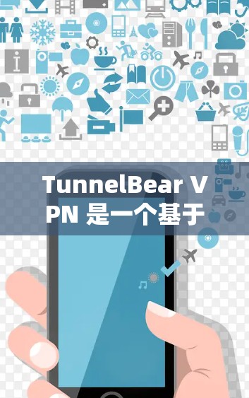 TunnelBear VPN 是一个基于 tunnel Protocol 的VPN服务，旨在为用户提供高效、安全的VPN体验。以下是下载 TunnelBear VPN 的步骤和注意事项