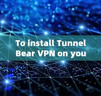 To install TunnelBear VPN on your Mac,follow these organized steps: To install TunnelBear VPN on your Mac,follow these organized steps: