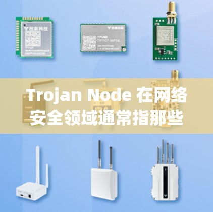 Trojan Node 在网络安全领域通常指那些试图攻击或入侵计算机系统的人,有时被称为tricksy或tramp节点。以下是根据不同领域推荐的工具和资源 Trojan Node 在网络安全领域通常指那些试图攻击或入侵计算机系统的人,有时被称为tricksy或tramp节点。以下是根据不同领域推荐的工具和资源