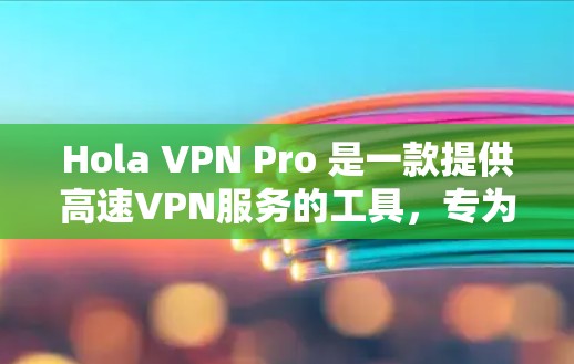 Hola VPN Pro 是一款提供高速VPN服务的工具,专为用户提供高效、安全的网络连接。下面是关于其功能和优势的详细介绍 Hola VPN Pro 是一款提供高速VPN服务的工具,专为用户提供高效、安全的网络连接。下面是关于其功能和优势的详细介绍