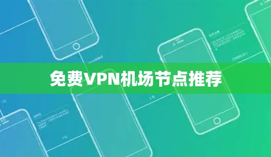 免费VPN机场节点推荐 免费VPN机场节点推荐