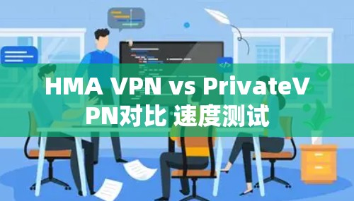 HMA VPN vs PrivateVPN对比 速度测试
