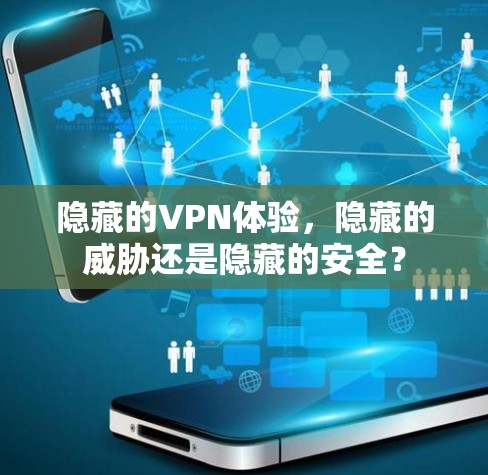 隐藏的VPN体验，隐藏的威胁还是隐藏的安全？
