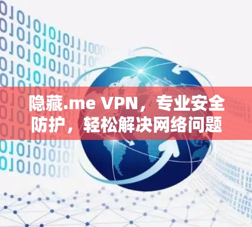 隐藏.me VPN,专业安全防护,轻松解决网络问题 隐藏.me VPN,专业安全防护,轻松解决网络问题