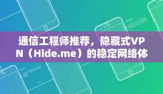 通信工程师推荐,隐藏式VPN(Hide.me)的稳定网络体验 通信工程师推荐,隐藏式VPN(Hide.me)的稳定网络体验