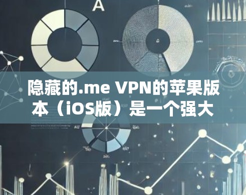 隐藏的.me VPN的苹果版本（iOS版）是一个强大的VPN工具，支持多种协议。以下是一步步的教程指南